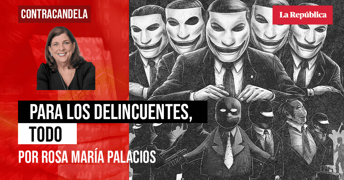 Para los delincuentes, todo, por Rosa María Palacios