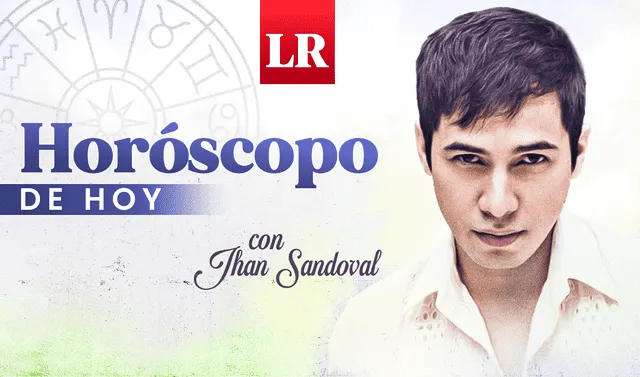 Horóscopo de hoy por Jhan Sandoval