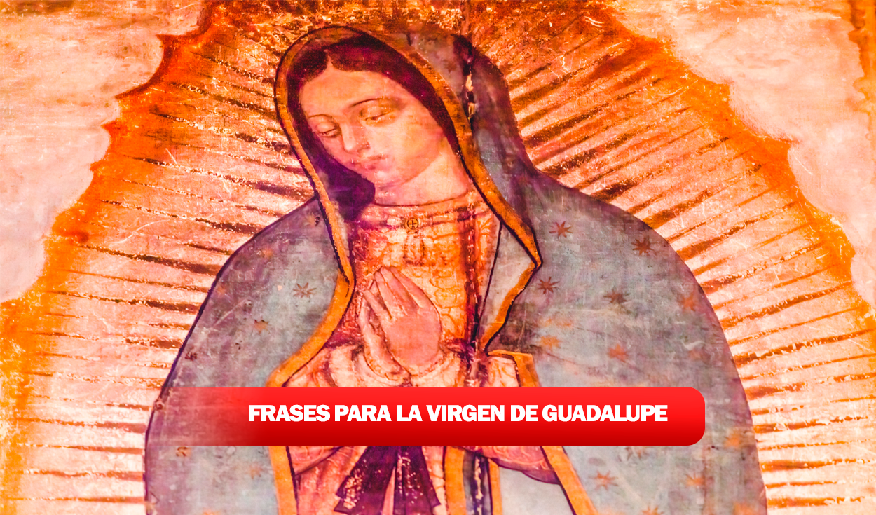 FRASES cortas para la Virgen de GUADALUPE: qué Oraciones, mensajes