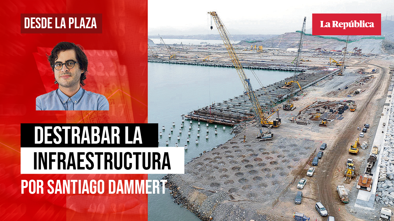 
                                 Destrabar la infraestructura, por Santiago Dammert 
                            