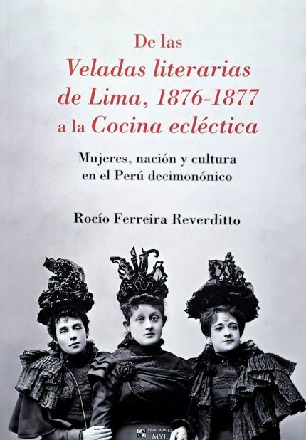 “De las Veladas literarias de Lima, 1876-1877 a la Cocina ecléctica. Mujeres, nación y cultura en el Perú decimonónico” (Ediciones MYL, 2025). Precio: 79 soles. Imagen: Difusión.