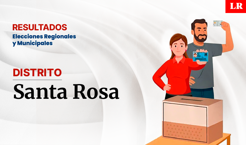 Resultados en Santa Rosa, según la ONPE: conoce quién es el virtual alcalde del distrito